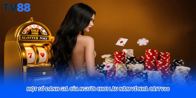 Một số đánh giá của người chơi lâu năm về nhà cái TV88